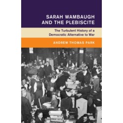 Sarah Wambaugh and the Plebiscite: The Turbulent History of a Democratic Alternative to War