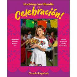 Cooking con Claudia: Celebracion!: Traditional Mexican Recipes for Festive Feasts and Family Gatherings