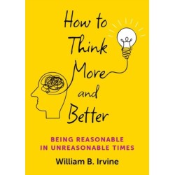 How to Think More and Better: Being Reasonable in Unreasonable Times