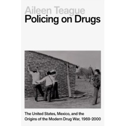 Policing on Drugs: The United States, Mexico, and the Origins of the Modern Drug War, 1969-2000