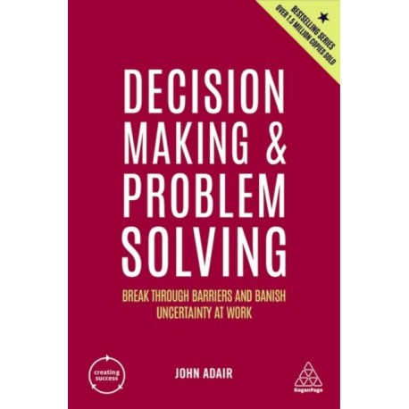 Decision Making and Problem Solving: Break Through Barriers and Banish Uncertainty at Work