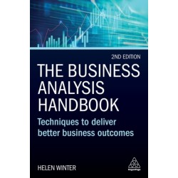 The Business Analysis Handbook: Techniques to Deliver Better Business Outcomes