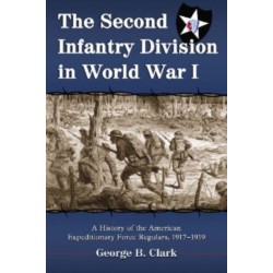 The Second Infantry Division in World War I: A History of the American Expeditionary Force Regulars, 1917-1919