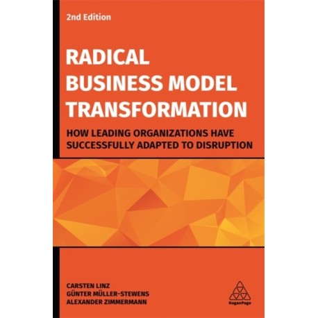 Radical Business Model Transformation: How Leading Organizations Have Successfully Adapted to Disruption