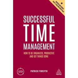Successful Time Management: How to be Organized, Productive and Get Things Done