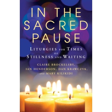 In the Sacred Pause: Liturgies for times of stillness and waiting
