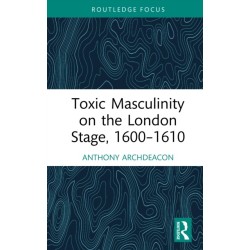 Toxic Masculinity on the London Stage, 1600–1610