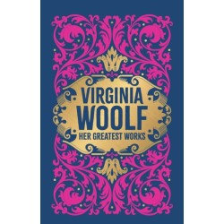 Virginia Woolf: Her Greatest Works (To the Lighthouse, A Room of One's Own, and Mrs. Dalloway): Deluxe Hardbound Edition
