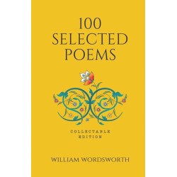 100 Selected Poems - William Wordsworth: Collectable Edition of Poetry