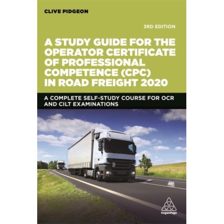 A Study Guide for the Operator Certificate of Professional Competence (CPC) in Road Freight 2020: A Complete Self-Study Course for OCR and CILT Examinations