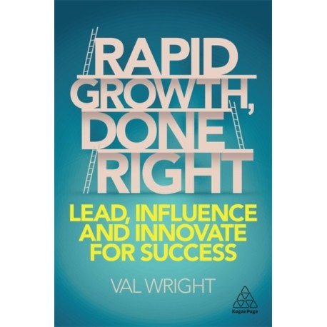 Rapid Growth, Done Right: Lead, Influence and Innovate for Success