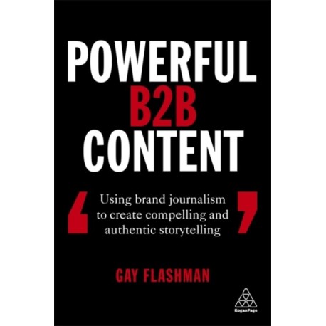 Powerful B2B Content: Using Brand Journalism to Create Compelling and Authentic Storytelling