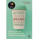 Activate Brand Purpose: How to Harness the Power of Movements to Transform Your Company