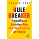 Rule Breaker: Rebellious Leadership for the Future of Work