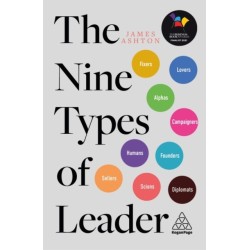 The Nine Types of Leader: How the Leaders of Tomorrow Can Learn from The Leaders of Today