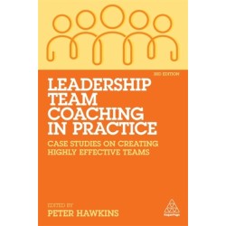 Leadership Team Coaching in Practice: Case Studies on Creating Highly Effective Teams