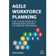 Agile Workforce Planning: How to Align People with Organizational Strategy for Improved Performance