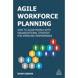 Agile Workforce Planning: How to Align People with Organizational Strategy for Improved Performance