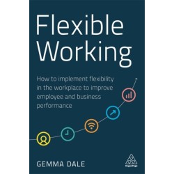 Flexible Working: How to Implement Flexibility in the Workplace to Improve Employee and Business Performance