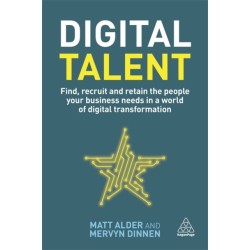 Digital Talent: Find, Recruit and Retain the People your Business Needs in a World of Digital Transformation