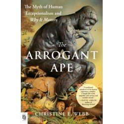 The Arrogant Ape: The Myth of Human Exceptionalism and Why It Matters