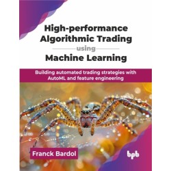 High-performance Algorithmic Trading using Machine Learning: Building automated trading strategies with AutoML and feature engineering