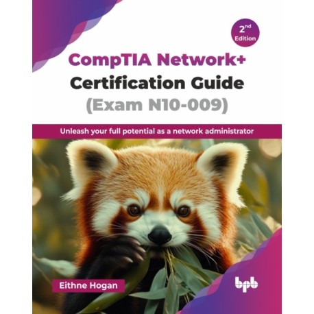 CompTIA Network+ Certification Guide (Exam N10-009): Unleash your full potential as a network administrator