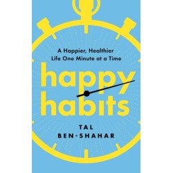 Happy Habits: A Happier, Healthier Life One Minute at a Time