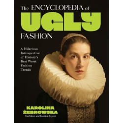 The Encyclopedia of Ugly Fashion: Hilarious Introspective of History's Worst Fashion Trends