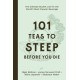 101 Teas to Steep Before You Die: The Ultimate Bucket List for the World's Most Popular Beverage