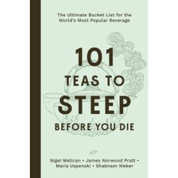 101 Teas to Steep Before You Die: The Ultimate Bucket List for the World's Most Popular Beverage