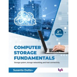 Computer Storage Fundamentals - 2nd Edition: Storage system, storage networking, and host connectivity
