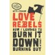 Love Rebels: How I Learned to Burn It Down Without Burning Out
