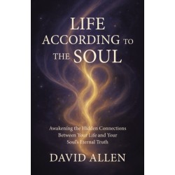 Life According to the Soul: Awakening the Hidden Connections Between Your Life and Your Soul?s Eternal Truth