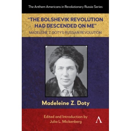 “The Bolshevik Revolution Had Descended on Me” Madeleine Z. Doty’s Russian Revolution