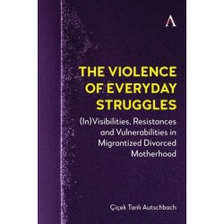 The Violence of Everyday Struggles: (In)Visibilities, Resistances and Vulnerabilities in Migrantized Divorced Motherhood