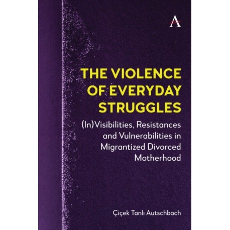 The Violence of Everyday Struggles: (In)Visibilities, Resistances and Vulnerabilities in Migrantized Divorced Motherhood