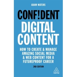 Confident Digital Content: How to Create and Manage Amazing Social Media and Web Content for a Futureproof Career