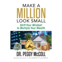 Make a Million Look Small: Shift Your Mindset to Multiply Your Wealth