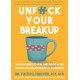 Unfuck Your Breakup: Using Science to Heal and Thrive after the End of a Relationship or Friendship