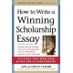 How to Write a Winning Scholarship Essay: 30 Essays That Won Over $3 Million in Scholarships