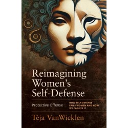 Reimagining Women's Self-Defense: Protective Offense