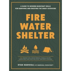 Fire, Water, Shelter: A Guide to Modern Bushcraft Skills for Surviving and Enjoying the Great Outdoors