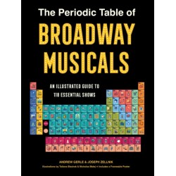 The Periodic Table of Broadway Musicals: An Illustrated Guide to 118 Essential Shows