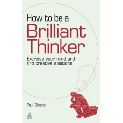 How to be a Brilliant Thinker: Exercise Your Mind and Find Creative Solutions