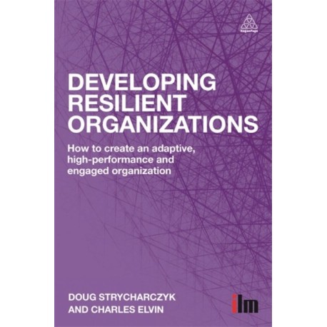 Developing Resilient Organizations: How to Create an Adaptive, High-Performance and Engaged Organization