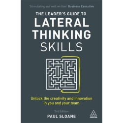 The Leader's Guide to Lateral Thinking Skills: Unlock the Creativity and Innovation in You and Your Team