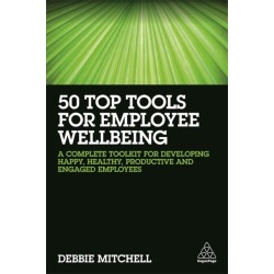50 Top Tools for Employee Wellbeing: A Complete Toolkit for Developing Happy, Healthy, Productive and Engaged Employees