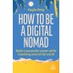 How to Be a Digital Nomad: Build a Successful Career While Travelling the World