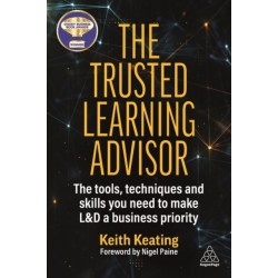 The Trusted Learning Advisor: The Tools, Techniques and Skills You Need to Make L&D a Business Priority